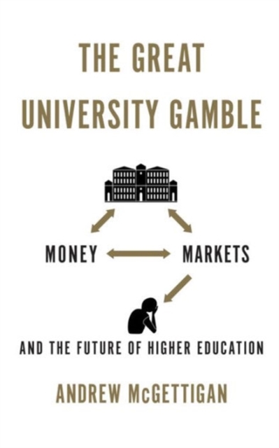The Great University Gamble : Money, Markets and the Future of Higher Education, Hardback Book