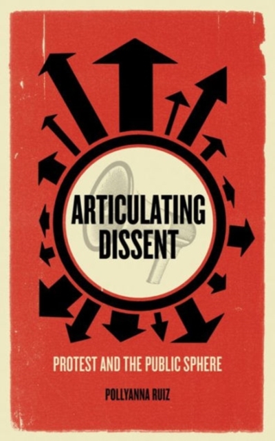 Articulating Dissent : Protest and the Public Sphere, Hardback Book