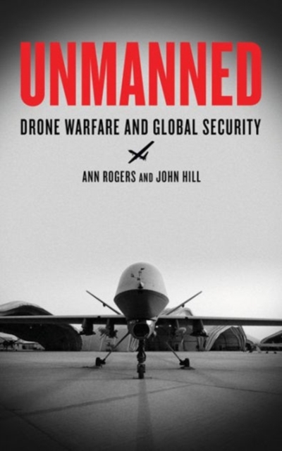 Unmanned : Drone Warfare and Global Security, Hardback Book