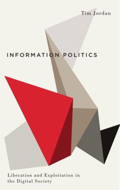 Information Politics : Liberation and Exploitation in the Digital Society, Hardback Book