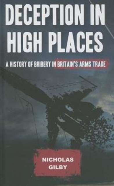 Deception in High Places : A History of Bribery in Britain's Arms Trade, Hardback Book
