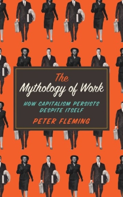The Mythology of Work : How Capitalism Persists Despite Itself, Hardback Book