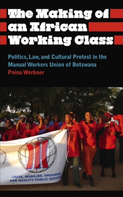 The Making of an African Working Class : Politics, Law, and Cultural Protest in the Manual Workers' Union of Botswana, Paperback / softback Book