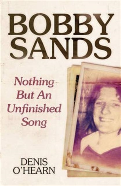Bobby Sands : Nothing But an Unfinished Song, Paperback / softback Book