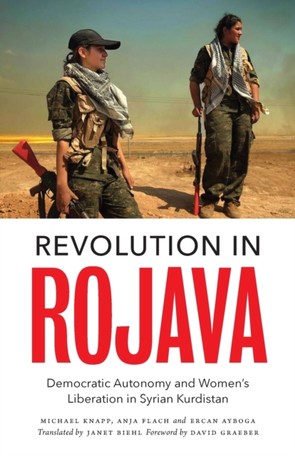 Revolution in Rojava : Democratic Autonomy and Women's Liberation in Syrian Kurdistan, Paperback / softback Book