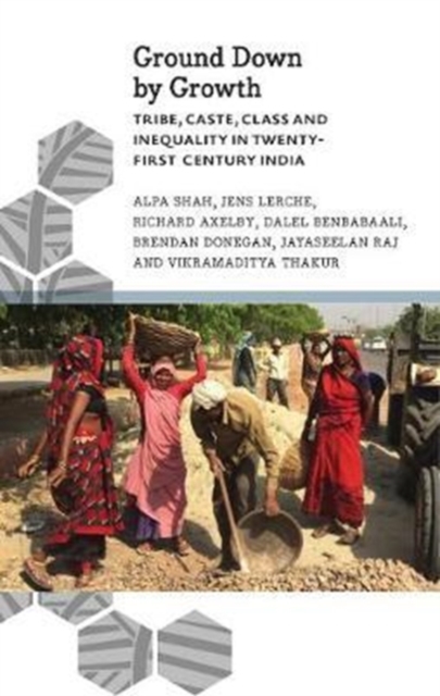 Ground Down by Growth : Tribe, Caste, Class and Inequality in 21st Century India, Paperback / softback Book