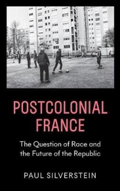 Postcolonial France : Race, Islam, and the Future of the Republic, Paperback / softback Book