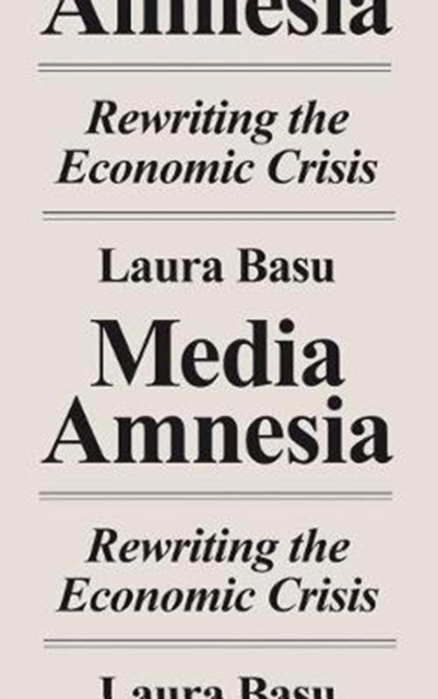 Media Amnesia : Rewriting the Economic Crisis, Paperback / softback Book