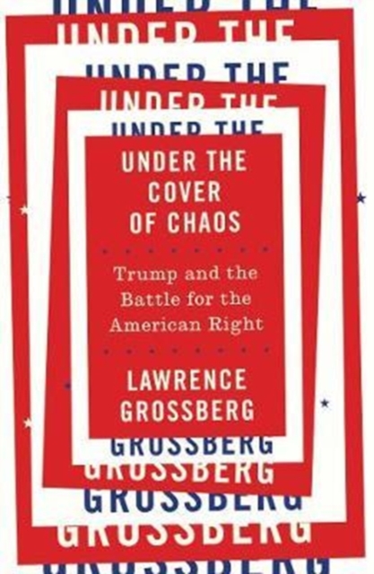 Under the Cover of Chaos : Trump and the Battle for the American Right, Paperback / softback Book
