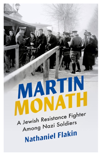 Martin Monath : A Jewish Resistance Fighter Among Nazi Soldiers, Paperback / softback Book