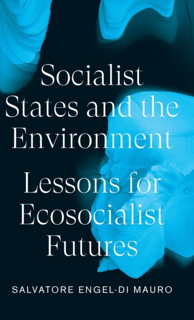 Socialist States and the Environment : Lessons for Eco-Socialist Futures, Hardback Book