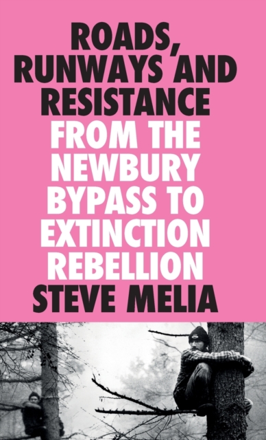 Roads, Runways and Resistance : From the Newbury Bypass to Extinction Rebellion, Hardback Book