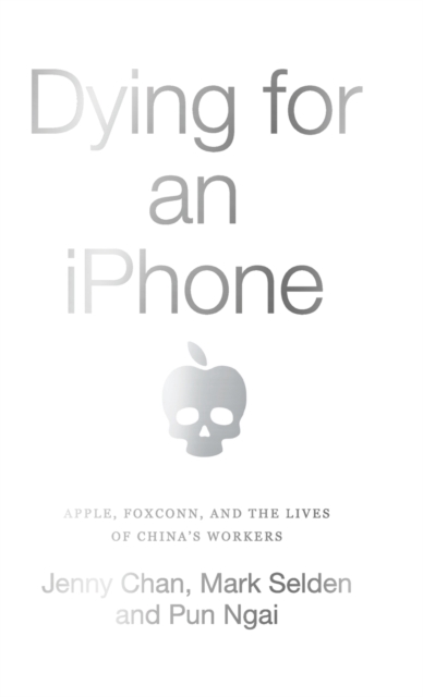Dying for an iPhone : Apple, Foxconn and the Lives of China's Workers, Hardback Book