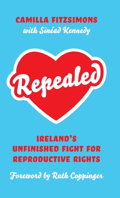 Repealed : Ireland's Unfinished Fight for Reproductive Rights, Hardback Book