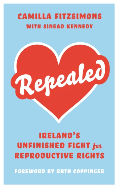 Repealed : Ireland's Unfinished Fight for Reproductive Rights, EPUB eBook