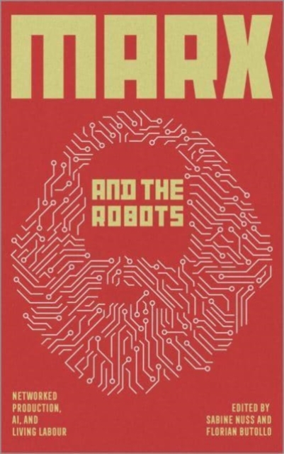 Marx and the Robots : Networked Production, AI and Human Labour, Paperback / softback Book