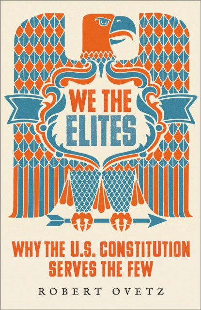 We the Elites : Why the US Constitution Serves the Few, EPUB eBook