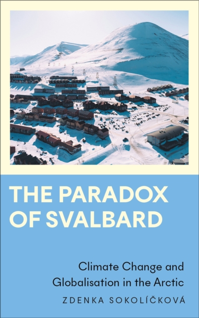 The Paradox of Svalbard : Climate Change and Globalisation in the Arctic, Paperback / softback Book