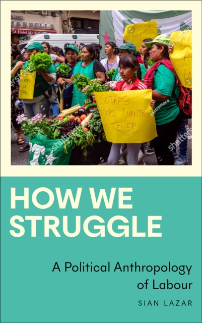 How We Struggle : A Political Anthropology of Labour, PDF eBook