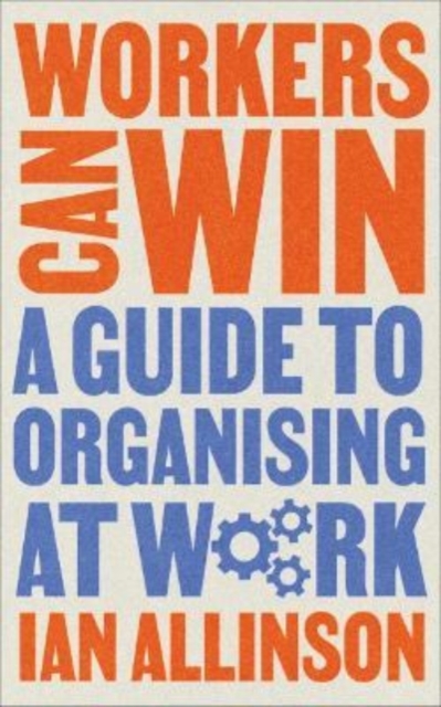 Workers Can Win : A Guide to Organising at Work, Paperback / softback Book
