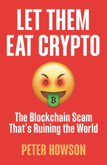 Let Them Eat Crypto : The Blockchain Scam That's Ruining the World, Paperback / softback Book