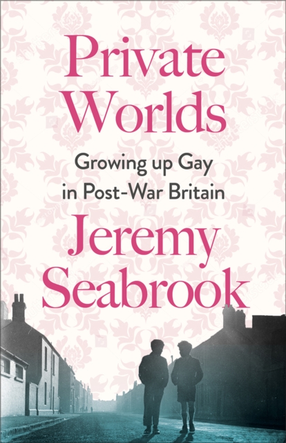 Private Worlds : Growing Up Gay in Post-War Britain, EPUB eBook