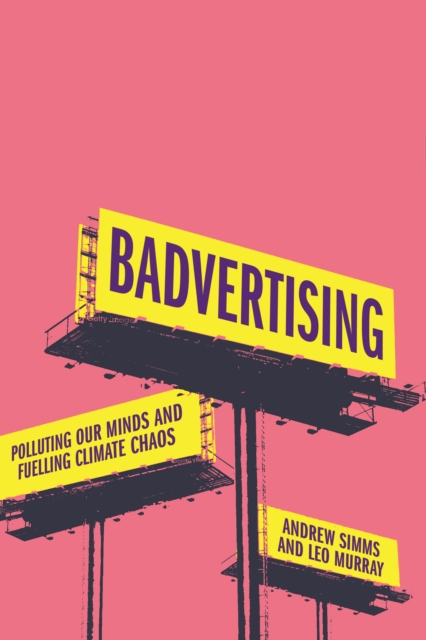 Badvertising : Polluting Our Minds and Fuelling Climate Chaos, Hardback Book