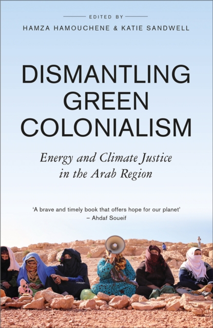 Dismantling Green Colonialism : Energy and Climate Justice in the Arab Region, PDF eBook