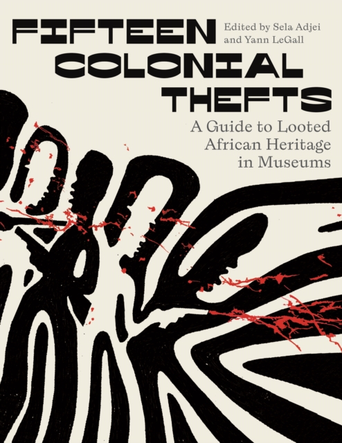Fifteen Colonial Thefts : A Guide to Looted African Heritage in Museums, Hardback Book