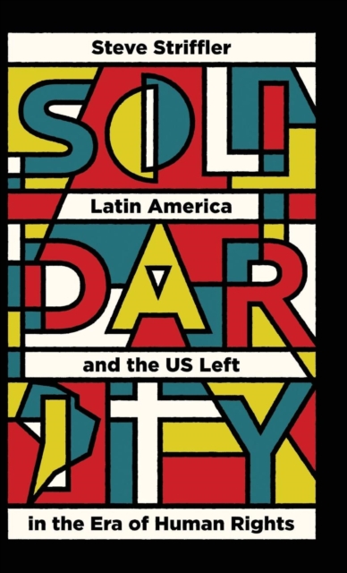 Solidarity : Latin America and the US Left in the Era of Human Rights, Hardback Book
