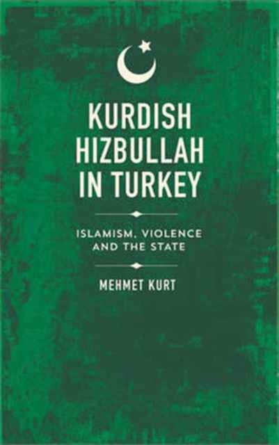 Kurdish Hizbullah in Turkey : Islamism, Violence and the State, Hardback Book