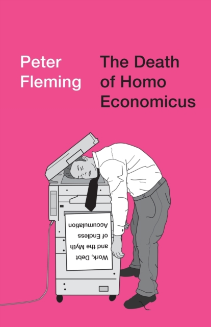 The Death of Homo Economicus : Work, Debt and the Myth of Endless Accumulation, Paperback / softback Book