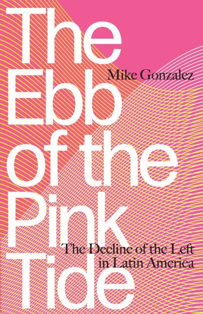 The Ebb of the Pink Tide : The Decline of the Left in Latin America, Paperback / softback Book