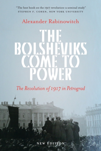 The Bolsheviks Come to Power : The Revolution of 1917 in Petrograd, Paperback / softback Book