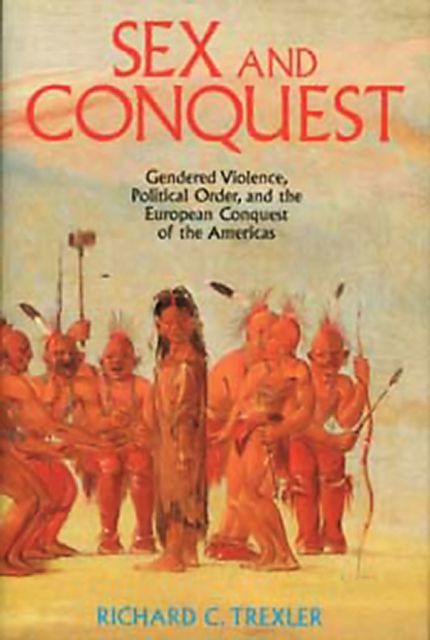 Sex and Conquest : Gender Construction and Political Order During the European Conquest of the Americas, Hardback Book