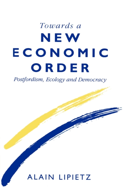 Towards a New Economic Order : Post-Fordism, Democracy and Ecology, Paperback / softback Book