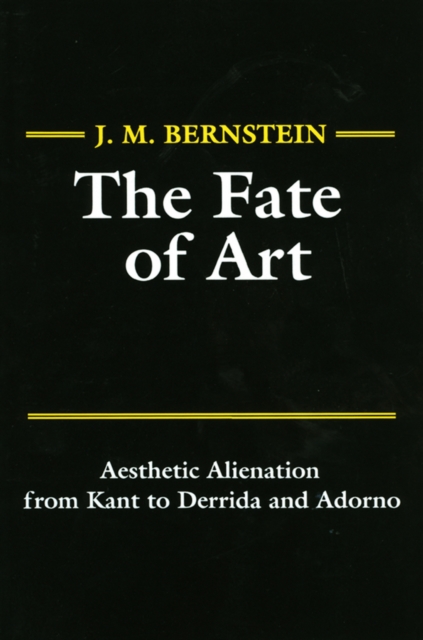 The Fate of Art : Aesthetic Alienation from Kant to Derrida and Adorno, Paperback / softback Book