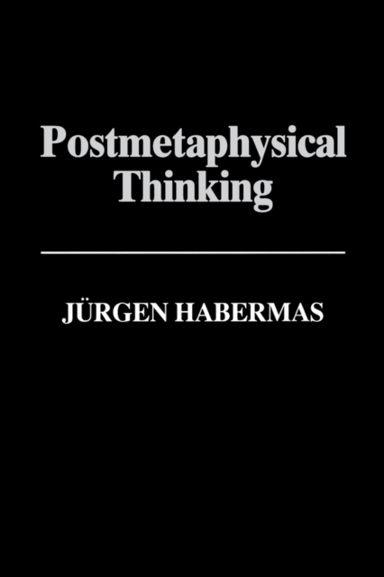 Postmetaphysical Thinking : Between Metaphysics and the Critique of Reason, Paperback / softback Book