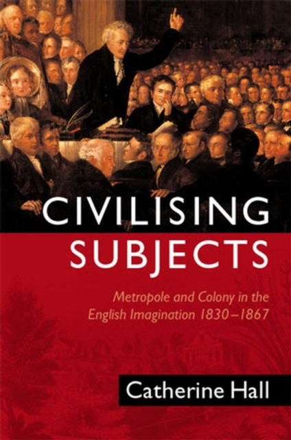 Civilising Subjects : Metropole and Colony in the English Imagination 1830 - 1867, Hardback Book