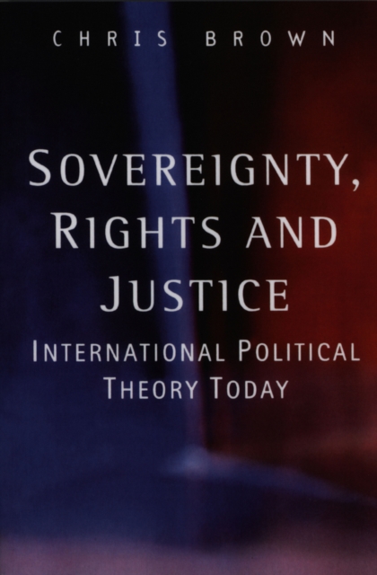 Sovereignty, Rights and Justice : International Political Theory Today, Paperback / softback Book