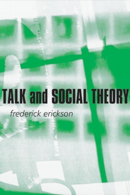 Talk and Social Theory : Ecologies of Speaking and Listening in Everyday Life, Hardback Book