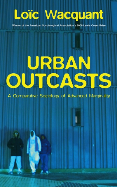 Urban Outcasts : A Comparative Sociology of Advanced Marginality, Hardback Book