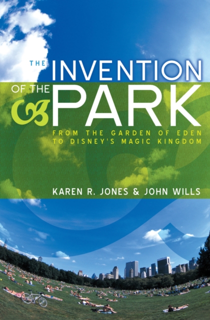 The Invention of the Park : Recreational Landscapes from the Garden of Eden to Disney's Magic Kingdom, Paperback / softback Book