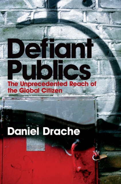 Defiant Publics : The Unprecedented Reach of the Global Citizen, Hardback Book