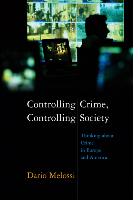 Controlling Crime, Controlling Society : Thinking about Crime in Europe and America, Paperback / softback Book