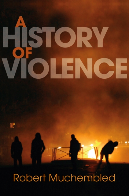 A History of Violence : From the End of the Middle Ages to the Present, Paperback / softback Book