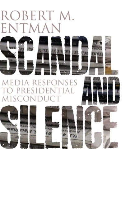 Scandal and Silence : Media Responses to Presidential Misconduct, Hardback Book