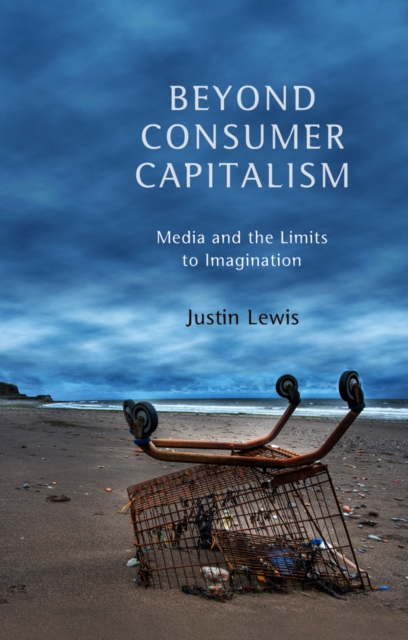 Beyond Consumer Capitalism : Media and the Limits to Imagination, Paperback / softback Book