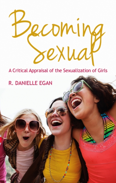 Becoming Sexual : A Critical Appraisal of the Sexualization of Girls, Hardback Book