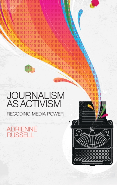 Journalism as Activism : Recoding Media Power, Paperback / softback Book